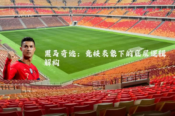 黑马奇迹:竞技表象下的底层逻辑解构