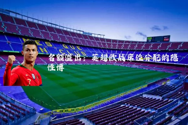 名额溢出:英超欧战席位分配的隐性博弈